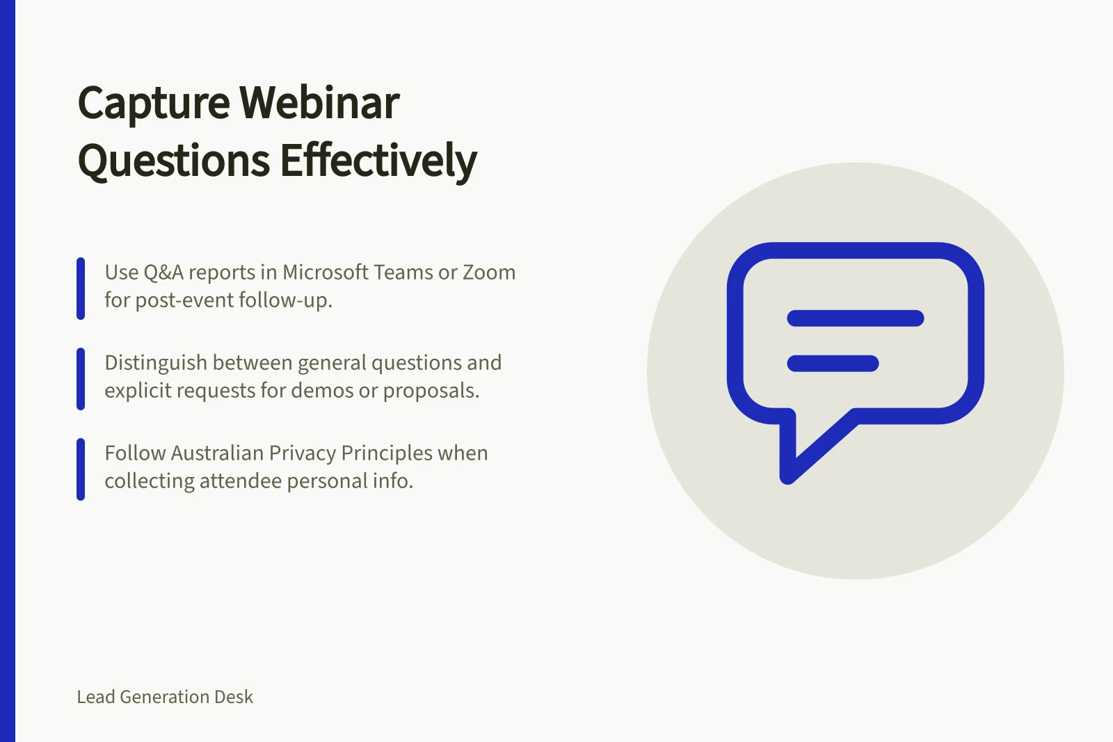 Capture Webinar Questions Effectively: Use Q&A reports in Microsoft Teams or Zoom for post-event follow-up.; Distinguish between general questions and explicit requests for demos or proposals.; Follow Australian Privacy Principles when collecting attendee personal info.