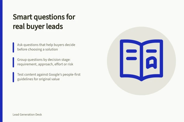 Smart questions for real buyer leads: Ask questions that help buyers decide before choosing a solution; Group questions by decision stage: requirement, approach, effort or risk; Test content against Google’s people-first guidelines for original value. Choosing buying questions that can lead to a relevant enquiry