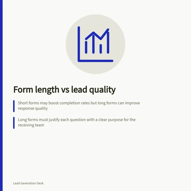 Form length vs lead quality: Short forms may boost completion rates but long forms can improve response quality; Long forms must justify each question with a clear purpose for the receiving team; Use random allocation and track accepted enquiries per assigned visitor to compare performance. Comparing form length with lead quality