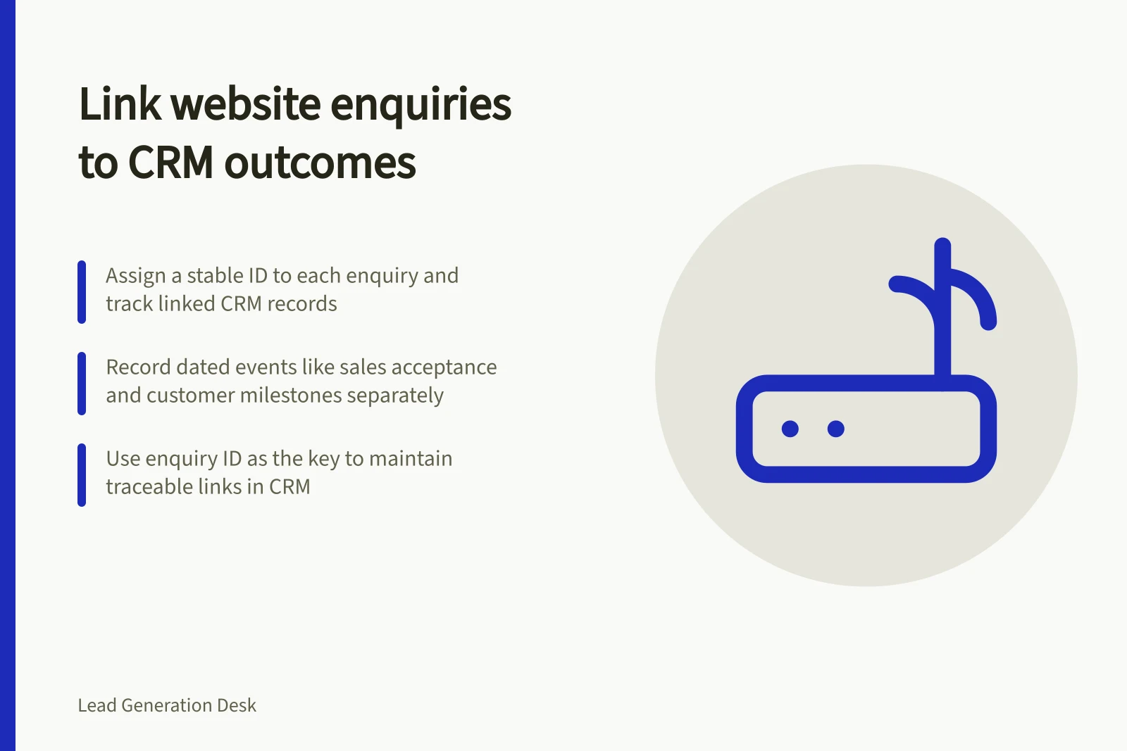 Link website enquiries to CRM outcomes: Assign a stable ID to each enquiry and track linked CRM records; Record dated events like sales acceptance and customer milestones separately; Use enquiry ID as the key to maintain traceable links in CRM