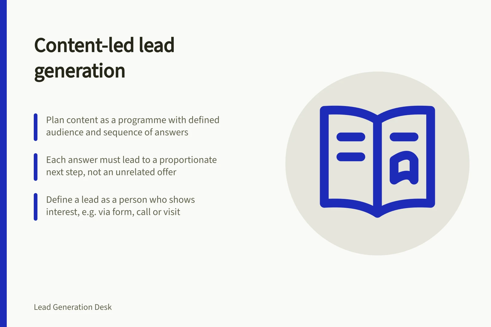 Content-led lead generation: Plan content as a programme with defined audience and sequence of answers; Each answer must lead to a proportionate next step, not an unrelated offer; Define a lead as a person who shows interest, e.g. via form, call or visit