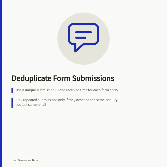 Deduplicate Form Submissions: Use a unique submission ID and received time for each form entry; Link repeated submissions only if they describe the same enquiry, not just same email; Check for unanswered replies before linking to avoid closing active requests. Deduplicating repeated form submissions