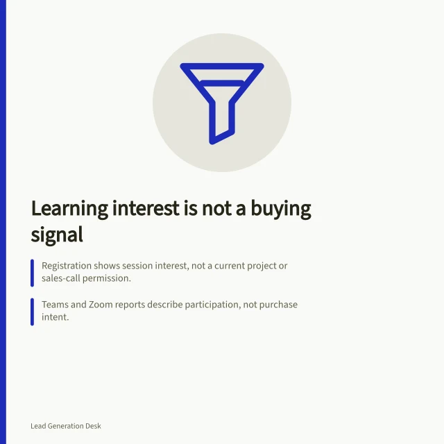 Learning interest is not a buying signal: Registration shows session interest, not a current project or sales-call permission.; Teams and Zoom reports describe participation, not purchase intent.; Route an explicit scoped request with its original context to the responsible team. Distinguishing learning interest from immediate purchase intent
