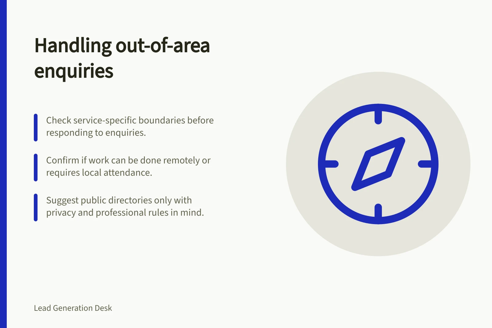 Handling out-of-area enquiries: Check service-specific boundaries before responding to enquiries.; Confirm if work can be done remotely or requires local attendance.; Suggest public directories only with privacy and professional rules in mind.