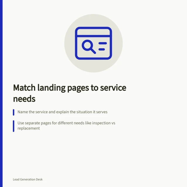 Match landing pages to service needs: Name the service and explain the situation it serves; Use separate pages for different needs like inspection vs replacement; Carry the need into the enquiry with clear context and next steps. Matching a landing page to a specific service need
