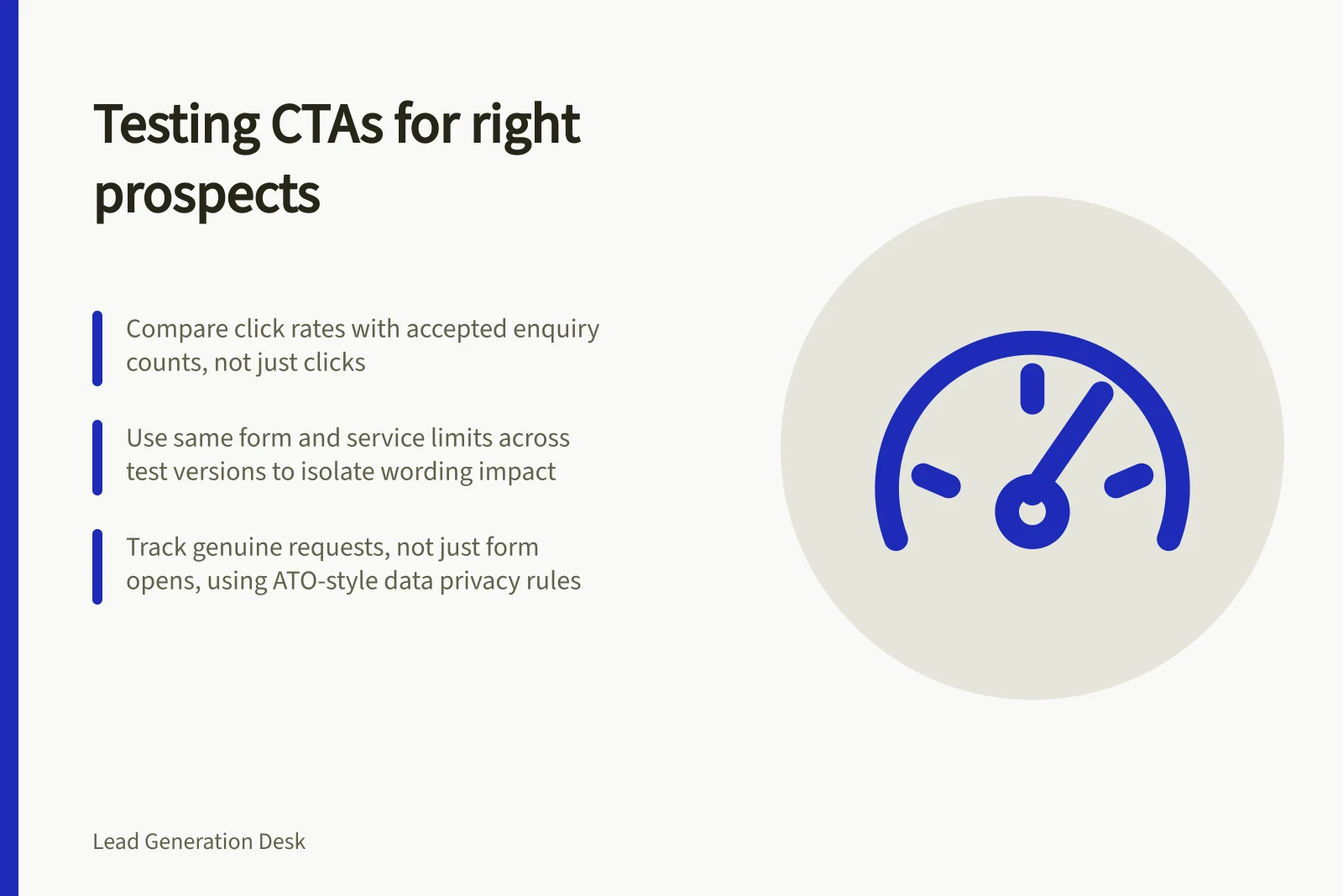 Testing CTAs for right prospects: Compare click rates with accepted enquiry counts, not just clicks; Use same form and service limits across test versions to isolate wording impact; Track genuine requests, not just form opens, using ATO-style data privacy rules