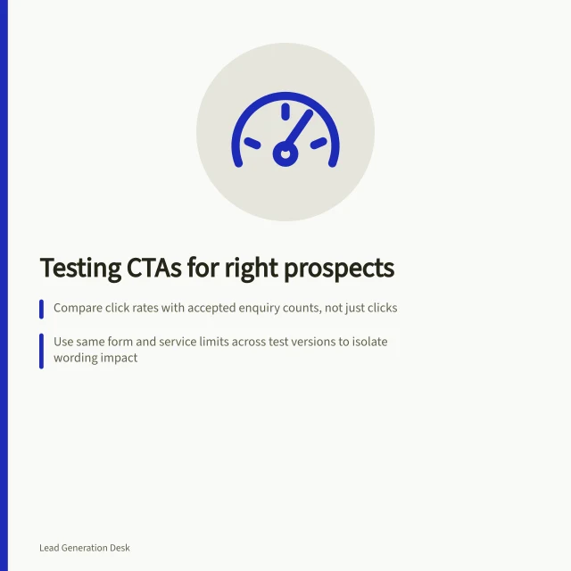 Testing CTAs for right prospects: Compare click rates with accepted enquiry counts, not just clicks; Use same form and service limits across test versions to isolate wording impact; Track genuine requests, not just form opens, using ATO-style data privacy rules. Measuring whether a new call to action attracts the right prospects