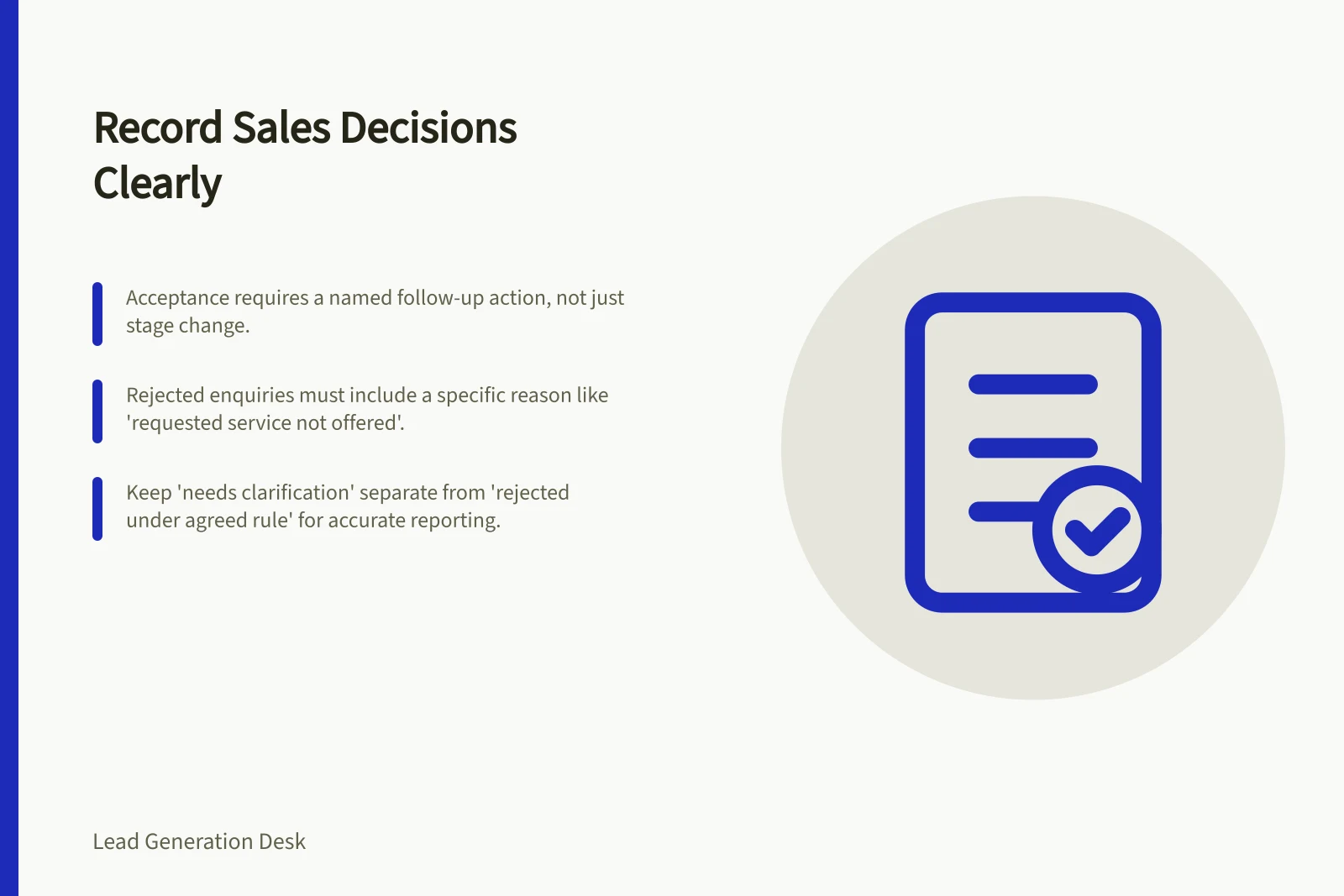 Record Sales Decisions Clearly: Acceptance requires a named follow-up action, not just stage change.; Rejected enquiries must include a specific reason like 'requested service not offered'.; Keep 'needs clarification' separate from 'rejected under agreed rule' for accurate reporting.