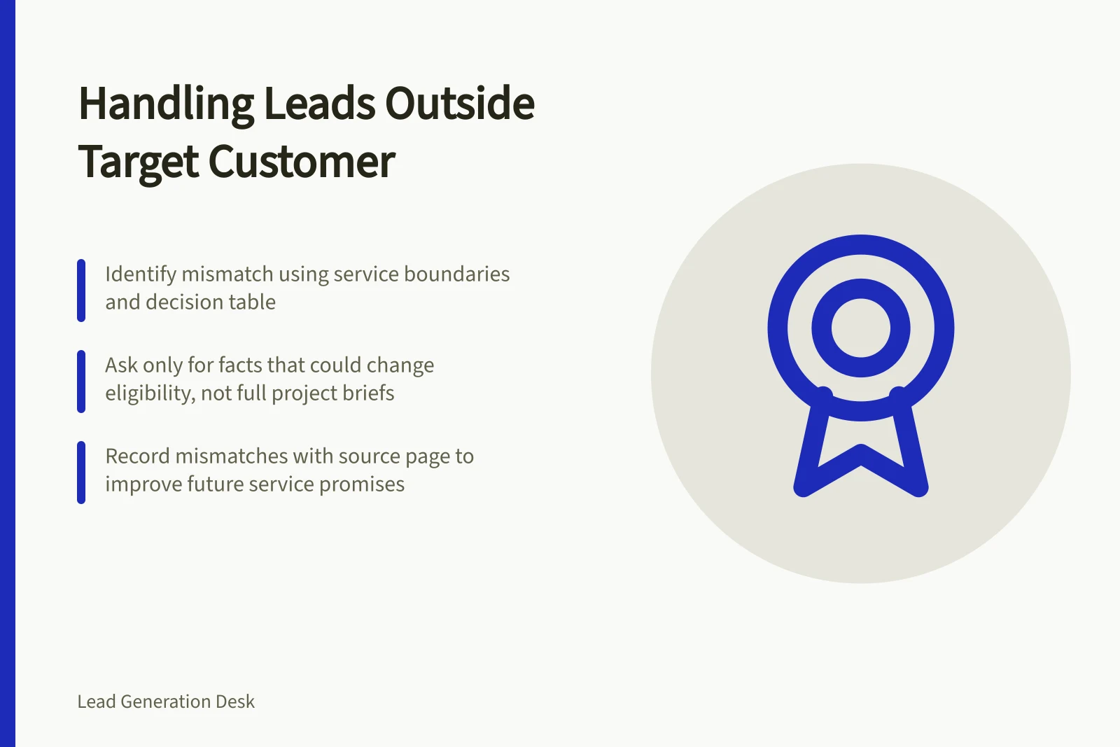 Handling Leads Outside Target Customer: Identify mismatch using service boundaries and decision table; Ask only for facts that could change eligibility, not full project briefs; Record mismatches with source page to improve future service promises