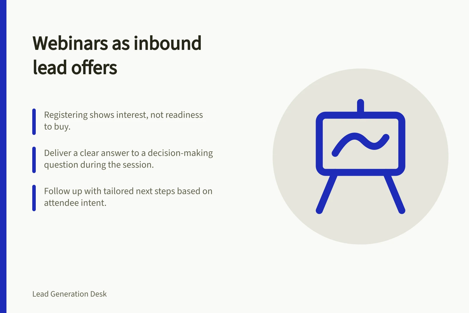 Webinars as inbound lead offers: Registering shows interest, not readiness to buy.; Deliver a clear answer to a decision-making question during the session.; Follow up with tailored next steps based on attendee intent.